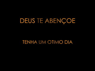 DEUS TE ABENÇOE TENHA UM OTIMO DIA 