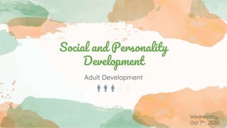 Social and Personality
Development
Adult Development
Wednesday,
Oct 7th, 2020.
 