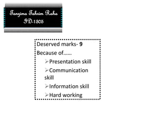 Deserved marks- 9
Because of……
Presentation skill
Communication
skill
Information skill
Hard working
Tanzima Tahrim Raha
ID-1305
 