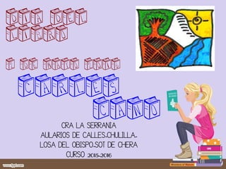 DIA DEL
LIBRO
2 DE MAYO 2016
CRA LA SERRANIA
AULARIOS DE CALLES-CHULILLA-
LOSA DEL OBISPO-SOT DE CHERA
CURSO 2015-2016
CARLES
CANO
 