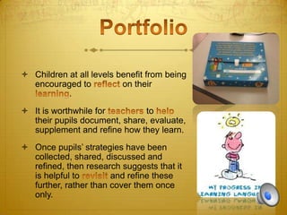  Children at all levels benefit from being
encouraged to
on their
.
 It is worthwhile for
to
their pupils document, share, evaluate,
supplement and refine how they learn.
 Once pupils’ strategies have been
collected, shared, discussed and
refined, then research suggests that it
is helpful to
and refine these
further, rather than cover them once
only.

 