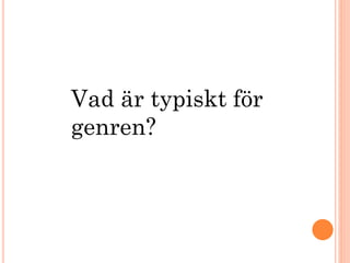 Vad är typiskt för
genren?
 
