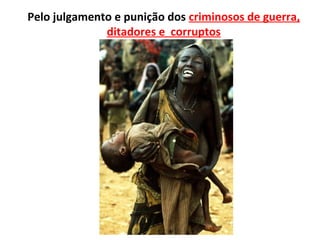 Pelo julgamento e punição dos criminosos de guerra,
              ditadores e corruptos
 
