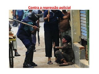 Contra a repressão policial
 