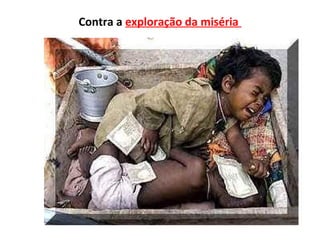Contra a exploração da miséria
 