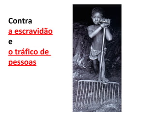 Contra
a escravidão
e
o tráfico de
pessoas
 