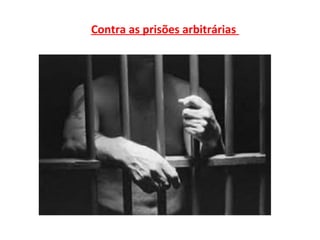Contra as prisões arbitrárias
 