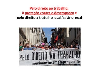 Pelo direito ao trabalho,
   à proteção contra o desemprego e
pelo direito a trabalho igual/salário igual
 