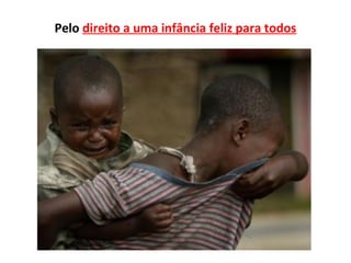 Pelo direito a uma infância feliz para todos
 