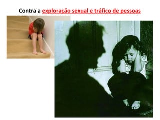 Contra a exploração sexual e tráfico de pessoas
 