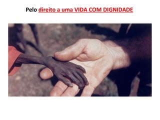 Pelo direito a uma VIDA COM DIGNIDADE
 