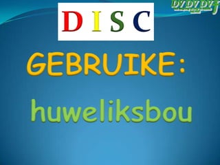 D I S C<br />GEBRUIKE:<br />huweliksbou<br />