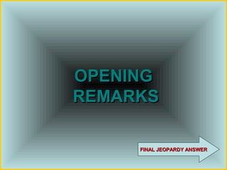 OPENING
REMARKS

     FINAL JEOPARDY ANSWER
 
