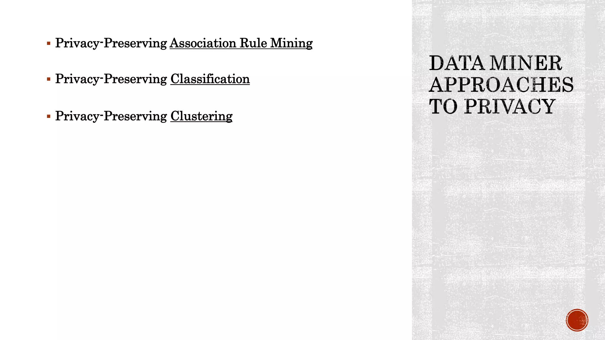  Privacy-Preserving Association Rule Mining
 Privacy-Preserving Classification
 Privacy-Preserving Clustering
 