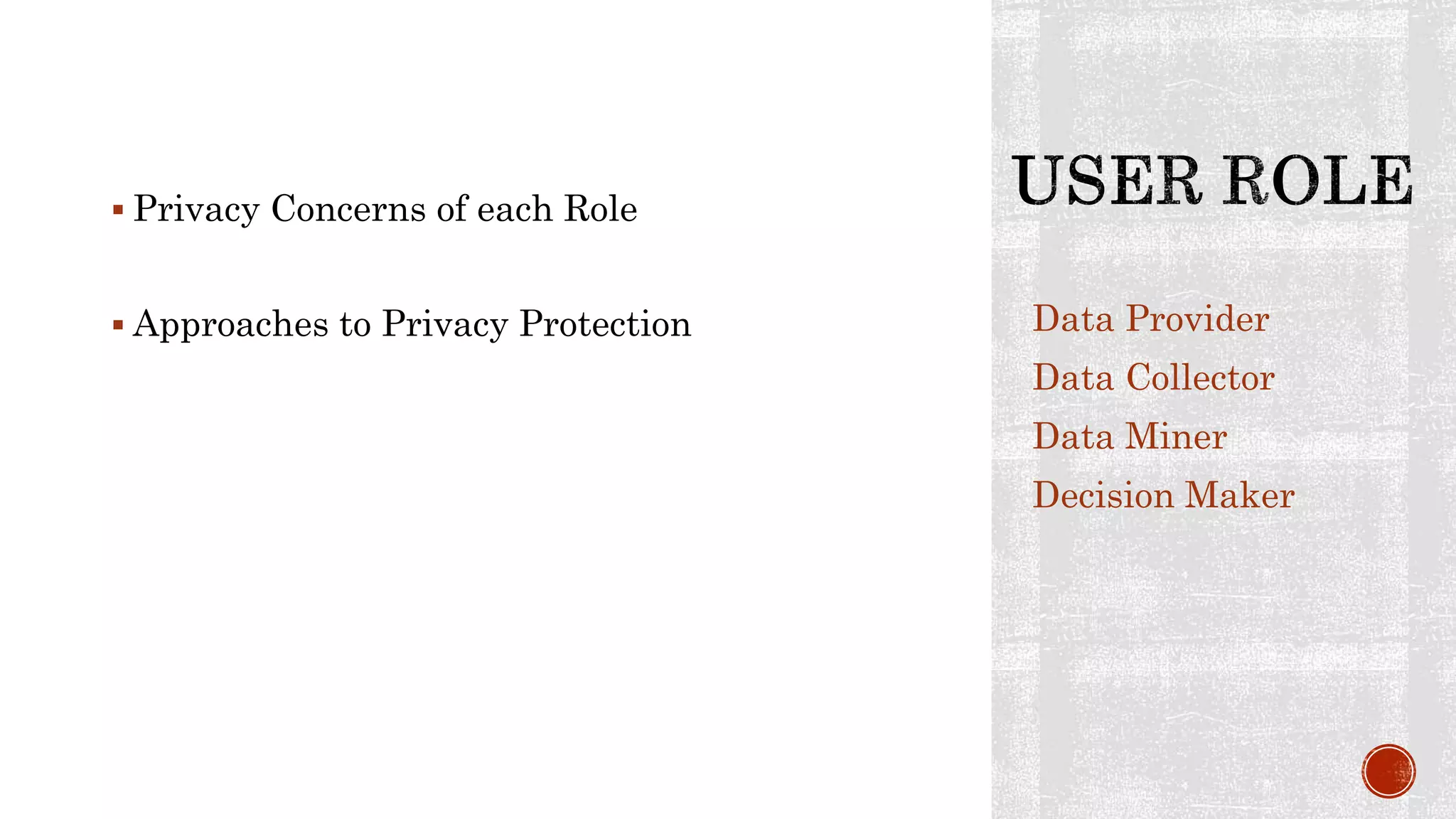  Privacy Concerns of each Role
 Approaches to Privacy Protection Data Provider
Data Collector
Data Miner
Decision Maker
 
