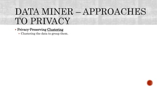  Privacy-Preserving Clustering
 Clustering the data to group them.
 
