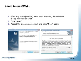 Agree to the EULA… After any prerequisite(s) have been installed, the Welcome dialog will be displayed. Click “Next”. Accept the License Agreement and click “Next” again. 