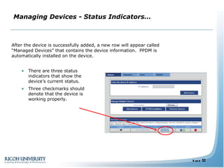 Managing Devices - Status Indicators… After the device is successfully added, a new row will appear called “Managed Devices” that contains the device information.  PPDM is automatically installed on the device. There are three status indicators that show the device’s current status. Three checkmarks should denote that the device is working properly. 
