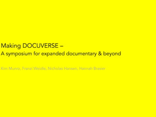 Making DOCUVERSE –  
A symposium for expanded documentary & beyond
Kim Munro, Franzi Weidle, Nicholas Hansen, Hannah Brasier
 