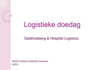 Logistieke doedag
Gasthuisberg & Hospital Logistics

Marika Usoian & Nathalie Casseau
6OFA

 