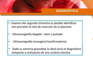 • Examen del segundo trimestre es posible identificar
con precisión el sitio de inserción de la placenta
• Ultrasonografía...