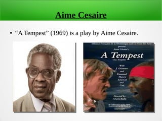 Aime Cesaire
● “A Tempest” (1969) is a play by Aime Cesaire.
 