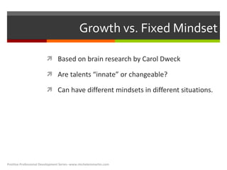 Growth vs. Fixed Mindset <ul><li>Based on brain research by Carol Dweck </li></ul><ul><li>Are talents “innate” or changeab...