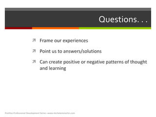 Questions. . .  <ul><li>Frame our experiences </li></ul><ul><li>Point us to answers/solutions </li></ul><ul><li>Can create...