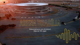 Estacionamento com 63.634m2

Mais de 700 vagas
Arena brasília
 