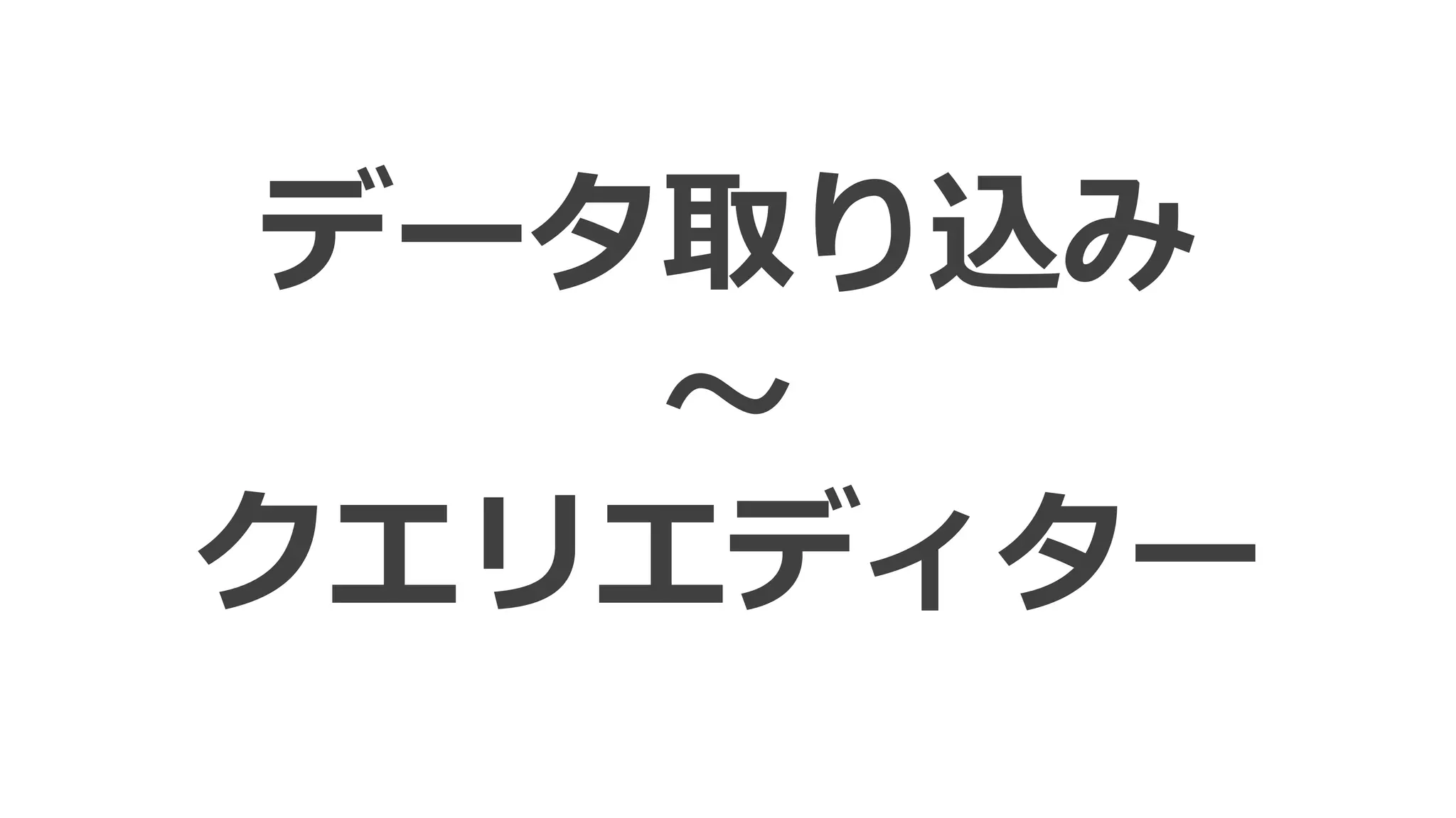 データ取り込み
～
クエリエディター
 