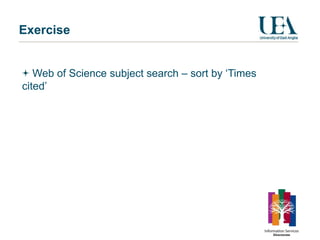Exercise


   Web of Science subject search – sort by ‘Times
cited’
 