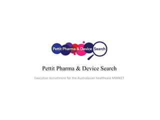 Pettit Pharma & Device Search
Executive recruitment for the Australasian healthcare MARKET
 