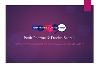 Pettit Pharma & Device Search
EXECUTIVE RECRUITMENT FOR THE AUSTRALASIAN HEALTHCARE MARKET
 