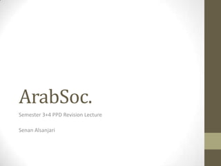 ArabSoc.
Semester 3+4 PPD Revision Lecture

Senan Alsanjari
 
