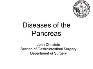 Diseases of the Pancreas John Christein Section of Gastrointestinal Surgery Department of Surgery 