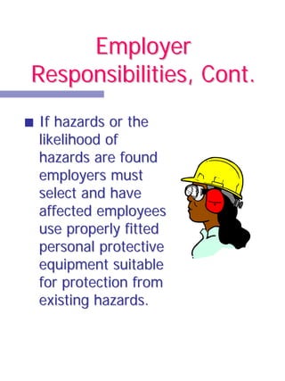 Employer
Responsibilities, Cont.
If hazards or the
likelihood of
hazards are found
employers must
select and have
affected employees
use properly fitted
personal protective
equipment suitable
for protection from
existing hazards.
 