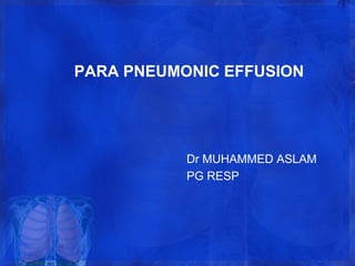 PARA PNEUMONIC EFFUSION
Dr MUHAMMED ASLAM
PG RESP
 