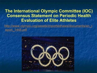 The International Olympic Committee (IOC)
Consensus Statement on Periodic Health
Evaluation of Elite Athletes
http://www.olympic.org/assets/importednews/documents/en_r
eport_1448.pdf
Br J Sports Med. 2009 Sep;43(9):631-643.
 