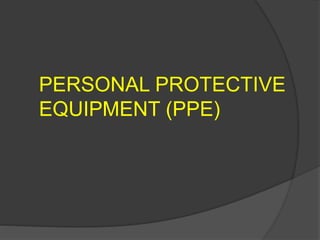 PERSONAL PROTECTIVE
EQUIPMENT (PPE)
 