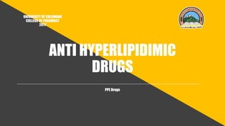 ANTI HYPERLIPIDIMIC
DRUGS
UNIVERSITY OF SULAIMANI
COLLEGE OF PHARMACY
2017
PPE Drugs
 