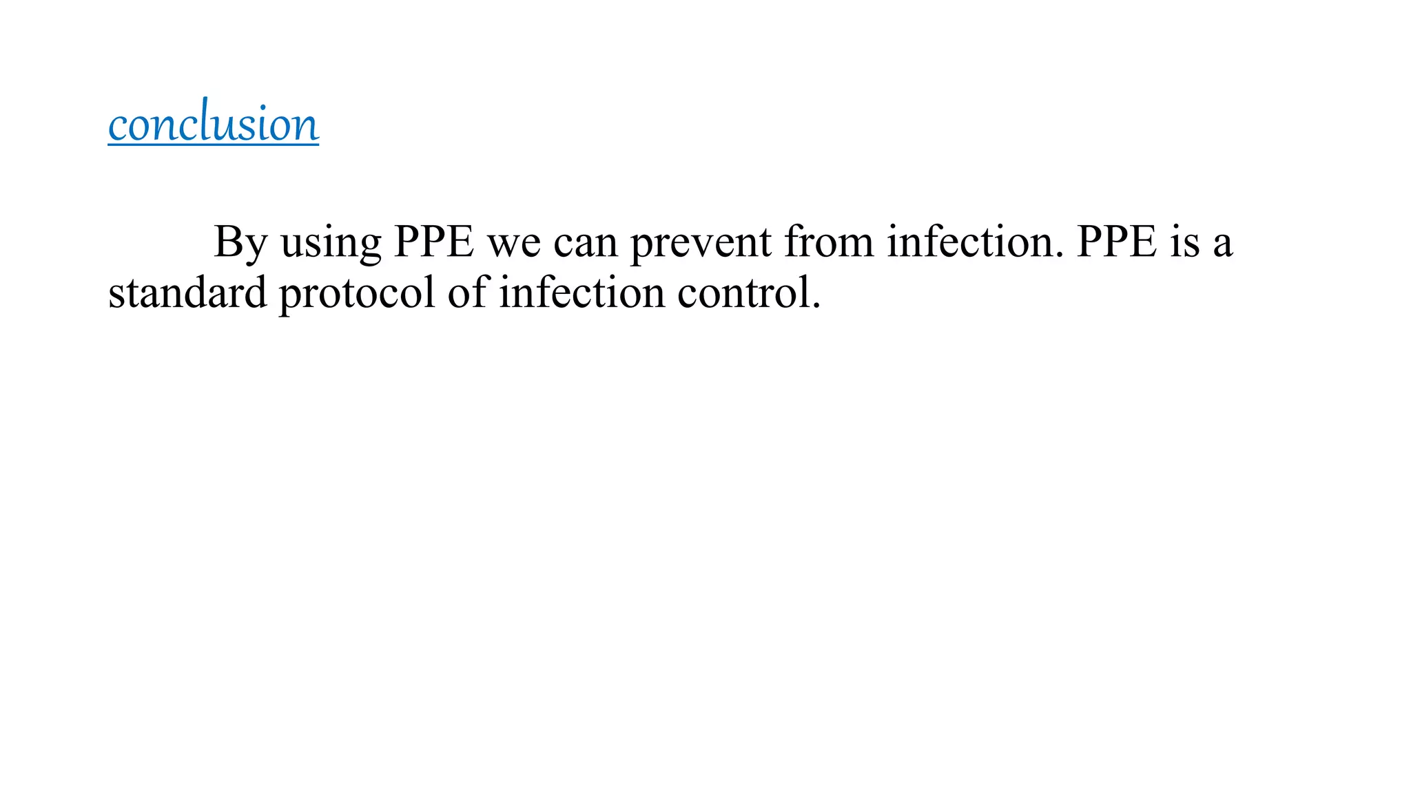 conclusion
By using PPE we can prevent from infection. PPE is a
standard protocol of infection control.
 