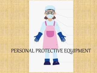 PERSONAL PROTECTIVE EQUIPMENT
 