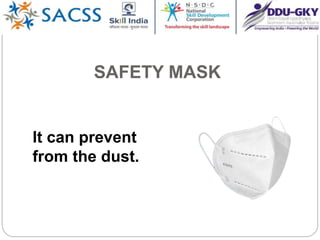 SAFETY MASK
It can prevent
from the dust.
 