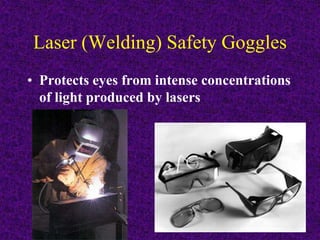 Laser (Welding) Safety Goggles
• Protects eyes from intense concentrations
of light produced by lasers
 