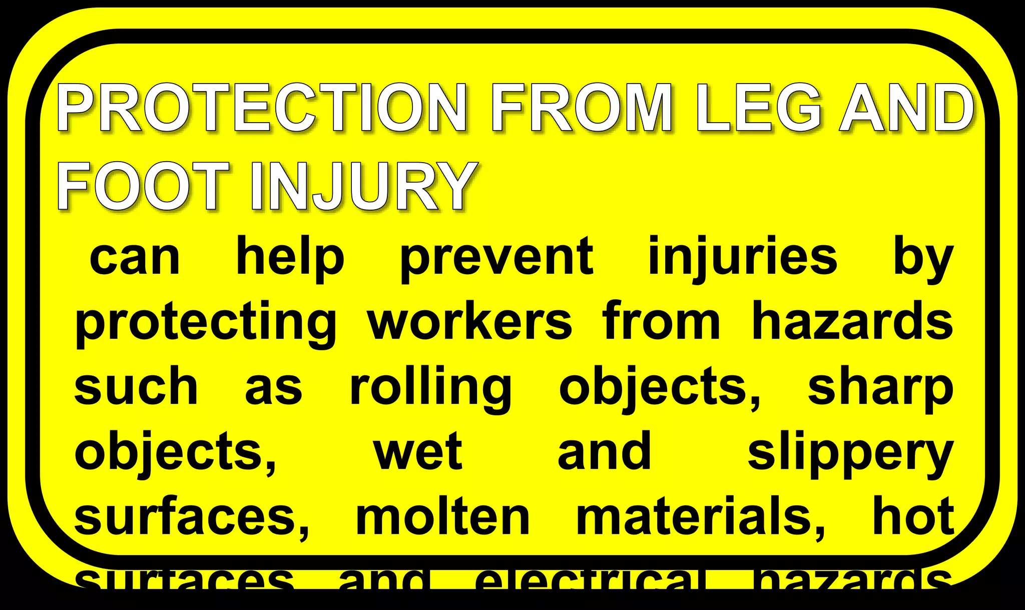 can help prevent injuries by
protecting workers from hazards
such as rolling objects, sharp
objects, wet and slippery
surfaces, molten materials, hot
surfaces and electrical hazards
 