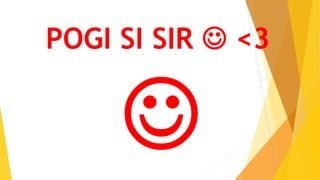 POGI SI SIR  <3
 