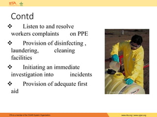 IITA is a member of the CGIAR System Organization. www.iita.org | www.cgiar.org
Contd
 Listen to and resolve
workers complaints on PPE
 Provision of disinfecting ,
laundering, cleaning
facilities
 Initiating an immediate
investigation into incidents
 Provision of adequate first
aid
 