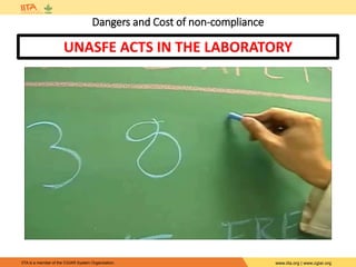 IITA is a member of the CGIAR System Organization. www.iita.org | www.cgiar.org
Dangers and Cost of non-compliance
UNASFE ACTS IN THE LABORATORY
 