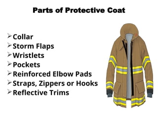 Parts of Protective Coat
Collar
Storm Flaps
Wristlets
Pockets
Reinforced Elbow Pads
Straps, Zippers or Hooks
Reflective Trims
 