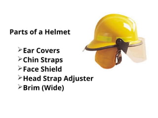 Parts of a Helmet
Ear Covers
Chin Straps
Face Shield
Head Strap Adjuster
Brim (Wide)
 